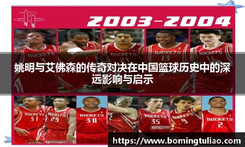 姚明与艾佛森的传奇对决在中国篮球历史中的深远影响与启示