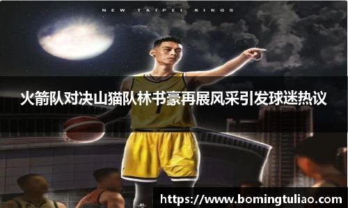 火箭队对决山猫队林书豪再展风采引发球迷热议